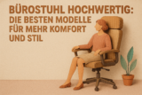 Bürostuhl hochwertig: Die besten Modelle für mehr Komfort und Stil